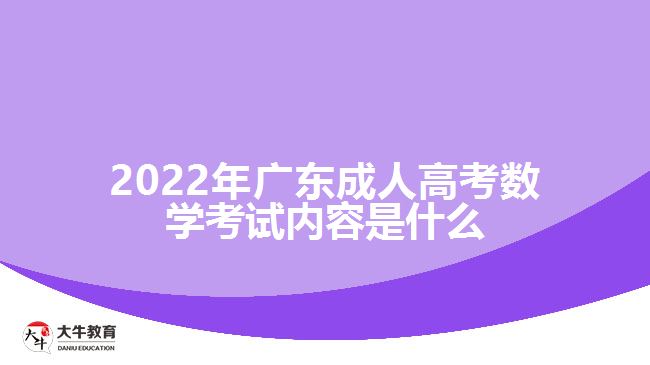 2022年广东成人高考数学考试内容是什么
