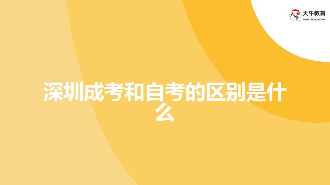 深圳成考和自考的区别是什么