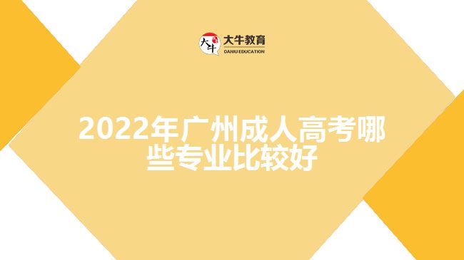 2022年广州成人高考哪些专业比较好