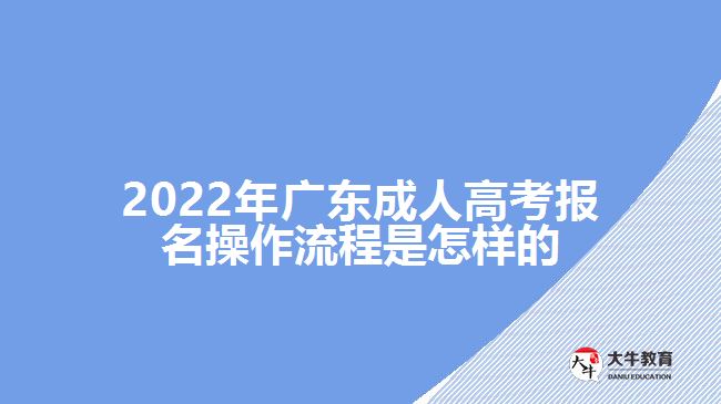 2022年广东成人高考报名操作流程是怎样的