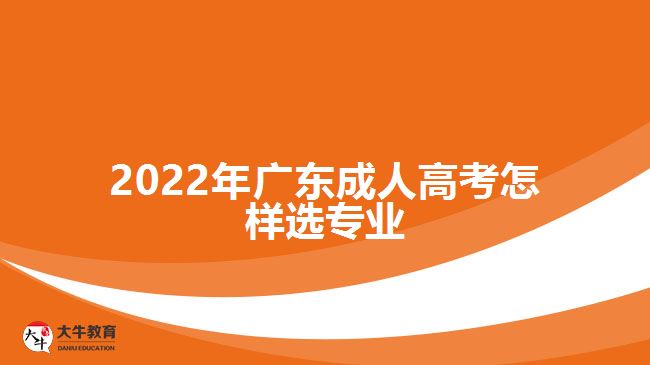 2022年广东成人高考怎样选专业