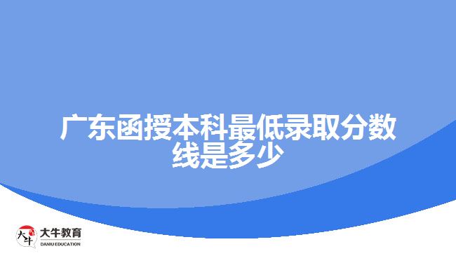 广东函授本科最低录取分数线是多少