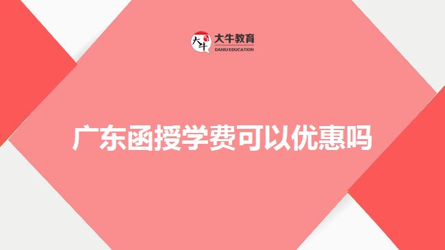 广东函授学费可以优惠吗