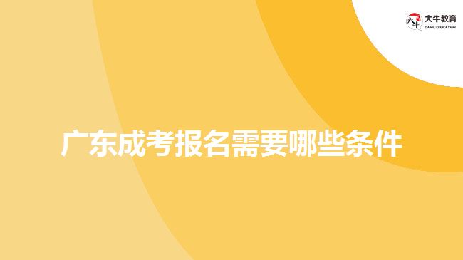 广东成考报名需要哪些条件