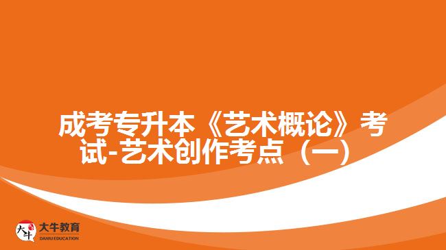 成考专升本《艺术概论》考试-艺术创作考点（一）