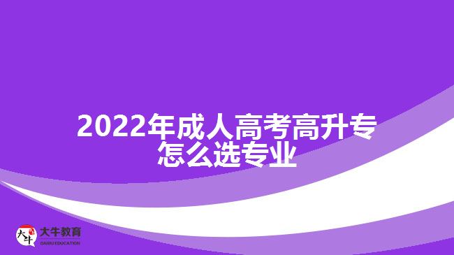 2022年成人高考高升专怎么选专业