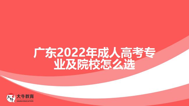 广东2022年成人高考专业及院校怎么选
