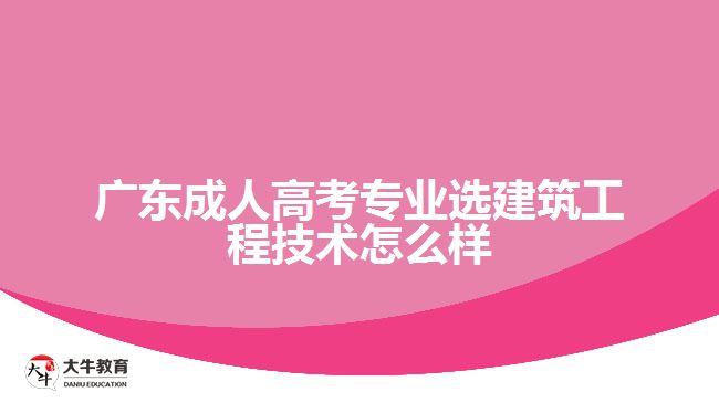 广东成人高考专业选建筑工程技术怎么样