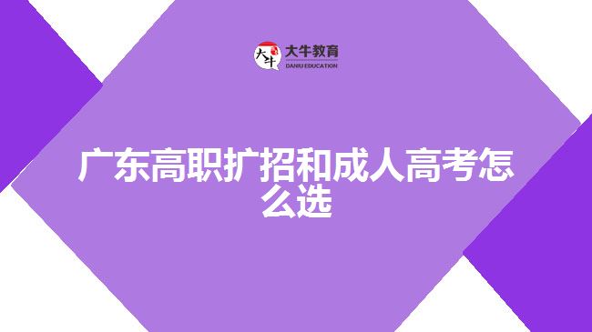 广东高职扩招和成人高考怎么选