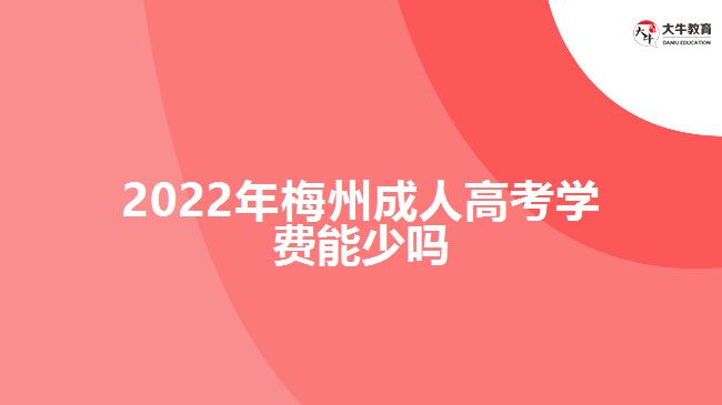 2022年梅州成人高考学费能少吗