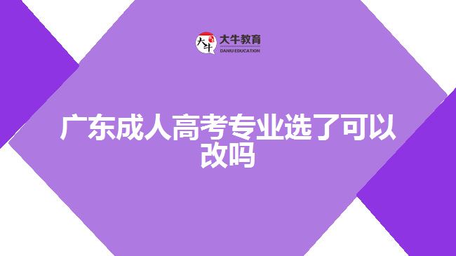 广东成人高考专业选了可以改吗