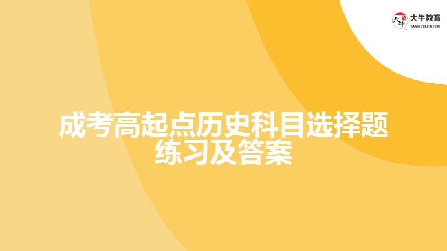 成考高起点历史科目选择题练习及答案