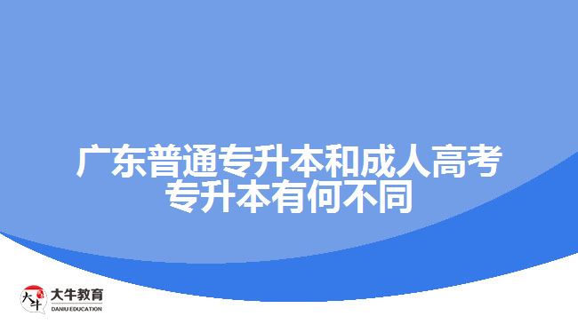 广东普通专升本和成人高考专升本有何不同