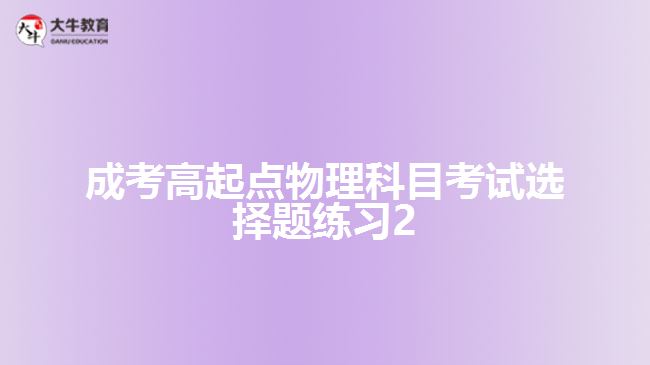 成考高起点物理科目考试选择题练习2