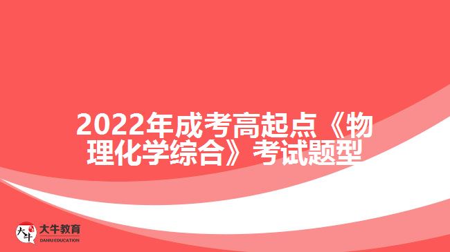 2022年成考高起点《物理化学综合》考试题型