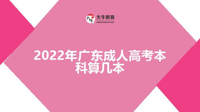 2022年广东成人高考本科算几本
