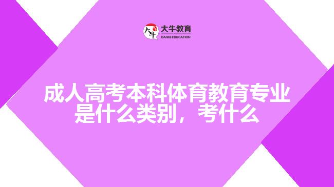 成人高考本科体育教育专业是什么类别，考什么