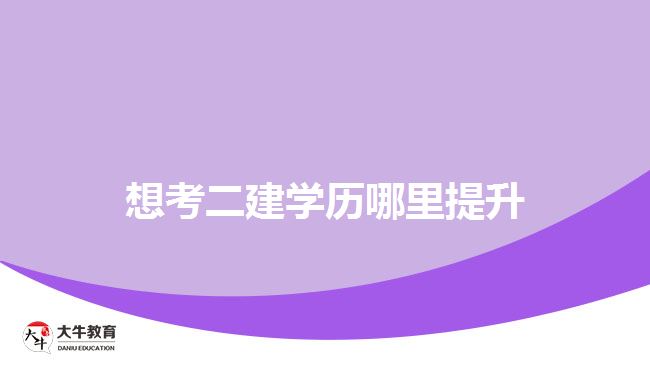 想考二建学历哪里提升