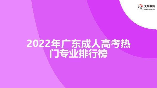 2022年广东成人高考热门专业排行榜