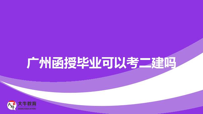 广州函授毕业可以考二建吗