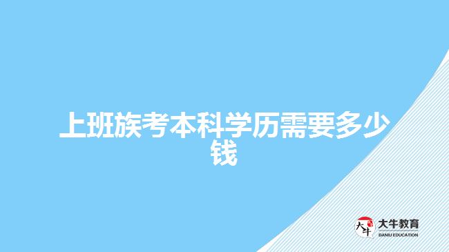 上班族考本科学历需要多少钱