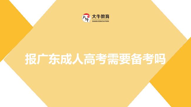 报广东成人高考需要备考吗