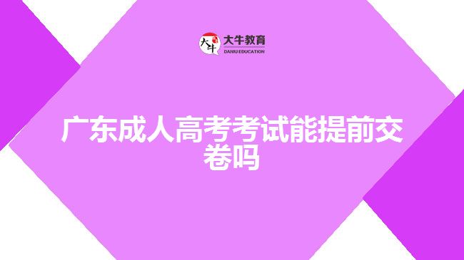 广东成人高考考试能提前交卷吗