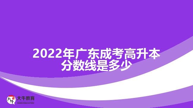 2022年广东成考高升本分数线是多少