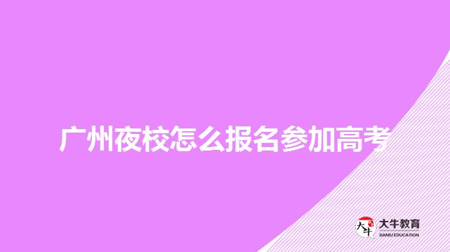 广州夜校怎么报名参加高考