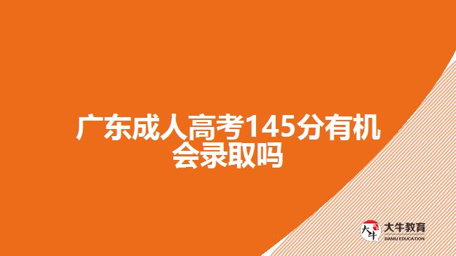 广东成人高考145分有机会录取吗