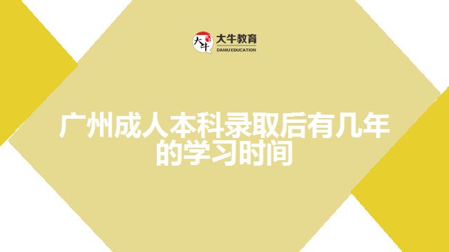 广州成人本科录取后有几年的学习时间