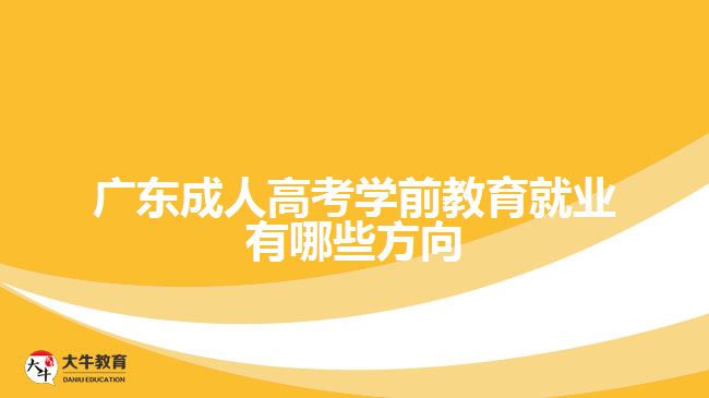 广东成人高考学前教育就业有哪些方向