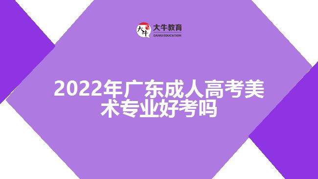 2022年广东成人高考美术专业好考吗