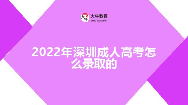 2022年深圳成人高考怎么录取的