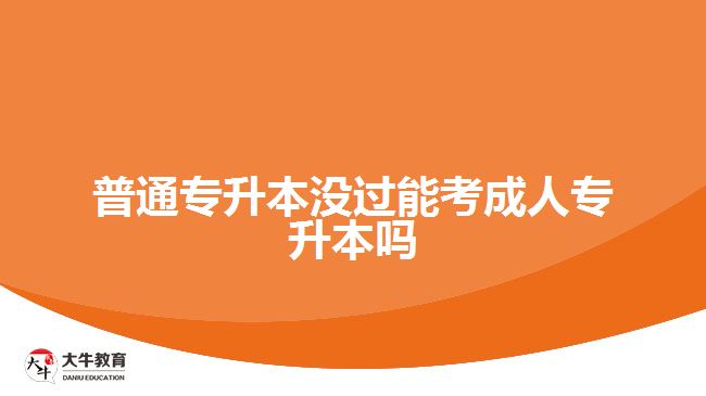 普通专升本没过能考成人专升本吗