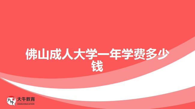 佛山成人大学一年学费多少钱