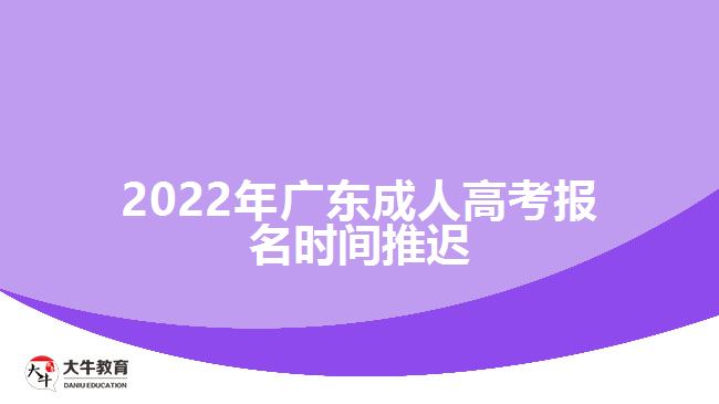 2022年广东成人高考报名时间推迟