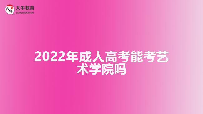 2022年成人高考能考艺术学院吗