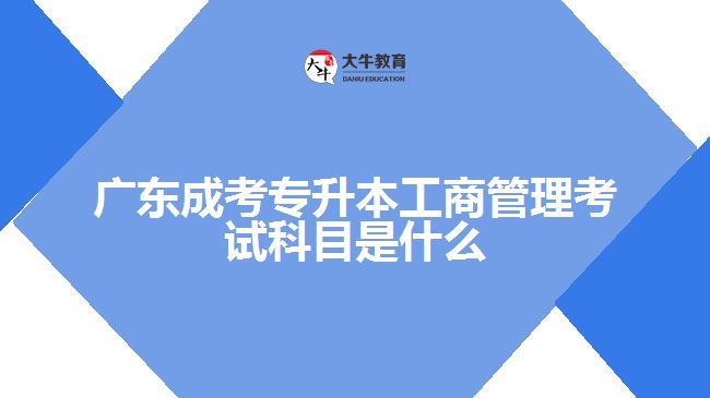 广东成考专升本工商管理考试科目是什么