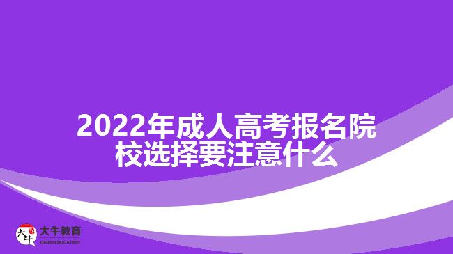 2022年成人高考报名院校选择要注意什么