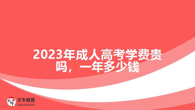 2023年成人高考学费贵吗，一年多少钱