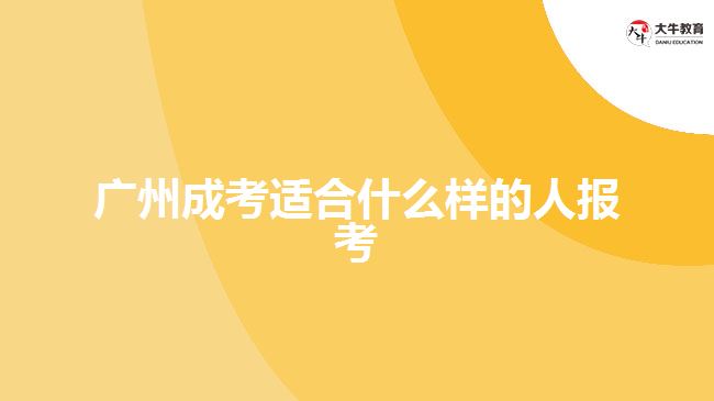 广州成考适合什么样的人报考