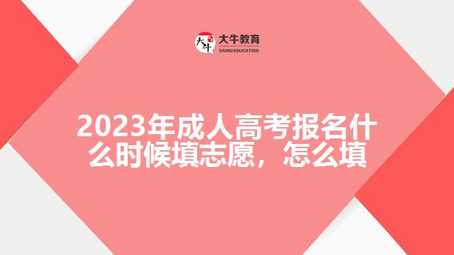 2023年成人高考报名什么时候填志愿，怎么填