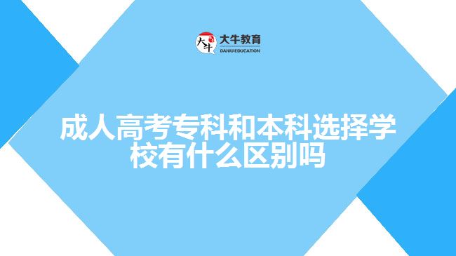 成人高考专科和本科选择学校有什么区别吗