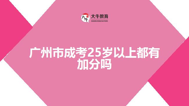 广州市成考25岁以上都有加分吗