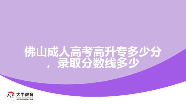 佛山成人高考高升专多少分，录取分数线多少