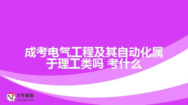 成考电气工程及其自动化属于理工类吗 考什么