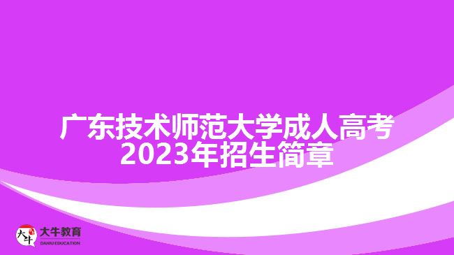 广东技术师范大学成人高考2023年招生简章
