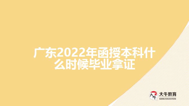 广东2022年函授本科什么时候毕业拿证