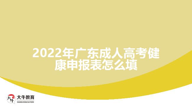 2022年广东成人高考健康申报表怎么填